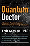 The Quantum Doctor: A Quantum Physicist Explains the Healing Power of Integral Medicine