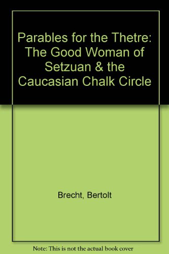 Parables for the Thetre: The Good Woman of Setzuan & the Caucasian Chalk Circle