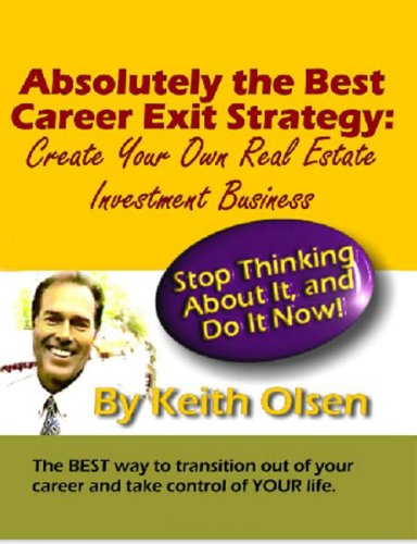 Absolutely the Best Career Exit Strategy: Create Your Own Real Estate Investment Business
