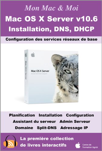 Mac OS X Server v10.6 : Installation, DNS, DHCP (Mon Mac & Moi) (French Edition)