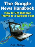 The Google News Handbook - Get Massive Traffic to a Website (Work from Home Series 1)