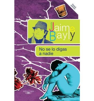 [ No Se Lo Digas A Nadie = Do Not Tell No One (Coleccion Jaime Bayly) (Spanish, English) [ NO SE LO DIGAS A NADIE = DO NOT TELL NO ONE (COLECCION JAIME BAYLY) (SPANISH, ENGLISH) ] By Bayly, Jaime ( Author )Mar-01-2010 Paperback