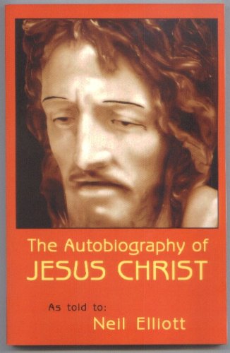 THE AUTOBIOGRAPHY OF JESUS CHRIST as told to Neil Elliott