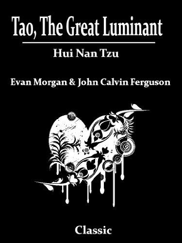 Tao, The Great Luminant: Essays From Huai Nan Tzu, With Introductory Articles (With Active Table of Contents)