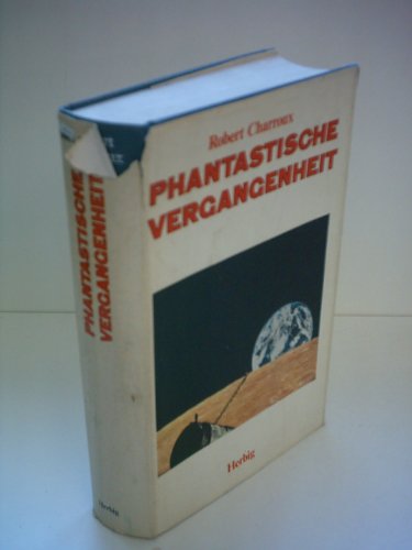 Phantastische Vergangenheit: Die Unbekannte Geschichte der Menschen seit Hunderttausend Jahren