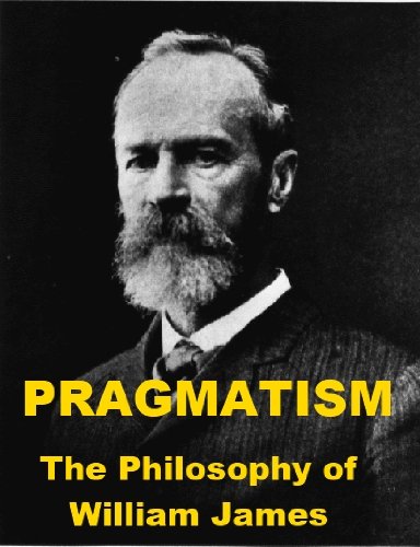 Pragmatism - The Philosophy of William James