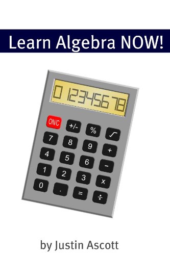 Learn Algebra NOW! Algebra for the Person Who Has Never Understood Math! (NOW Series Book 7)