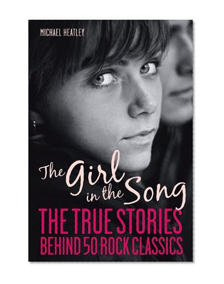 The Girl in the Song: The Stories Behind 50 Rock Classics