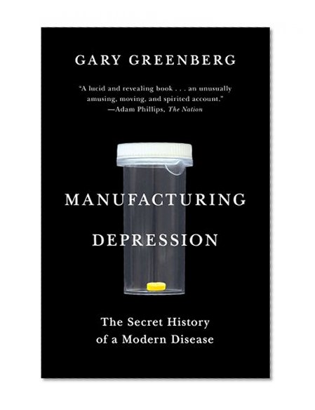 Manufacturing Depression: The Secret History of a Modern Disease