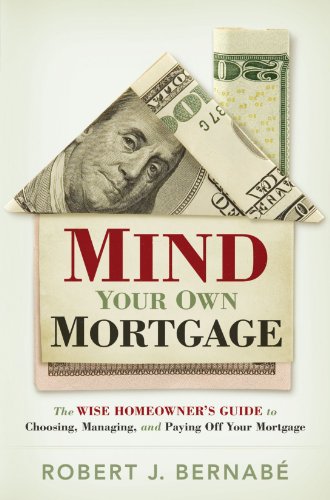 Mind Your Own Mortgage: The Wise Homeowner's Guide to Choosing, Managing, and Paying Off Your Mortgage