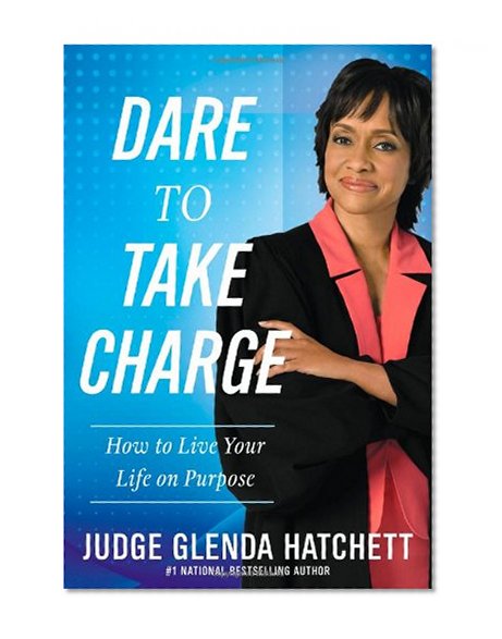 Dare to Take Charge: How to Live Your Life on Purpose