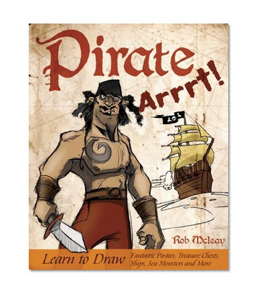 Pirate Arrrt!: Learn to Draw Fantastic Pirates, Treasure Chests, Ships, Sea Monsters and More