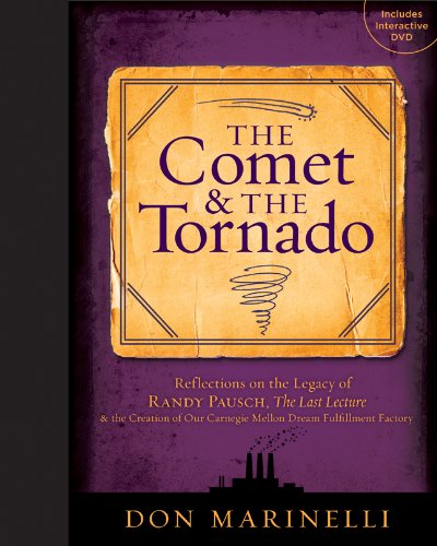 The Comet & the Tornado: Reflections on the Legacy of Randy Pausch, The Last Lecture & the Creation of Our Carnegie Mellon Dream Fulfillment Factory