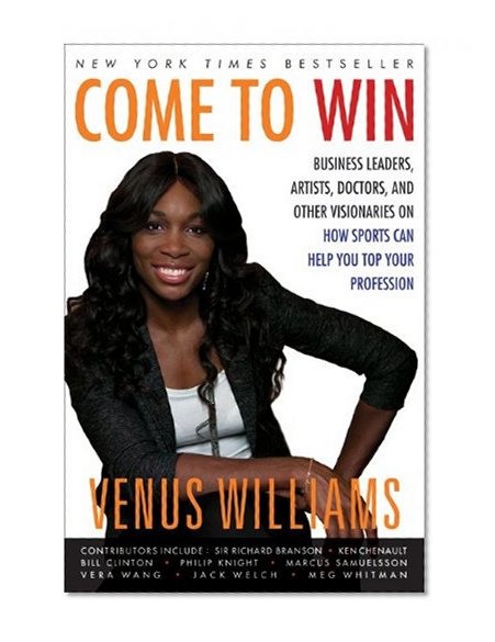 Come to Win: Business Leaders, Artists, Doctors, and Other Visionaries on How Sports Can Help You Top Your Profession