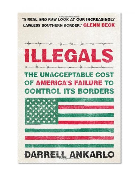 Illegals: The Unacceptable Cost of America's Failure to Control Its Borders