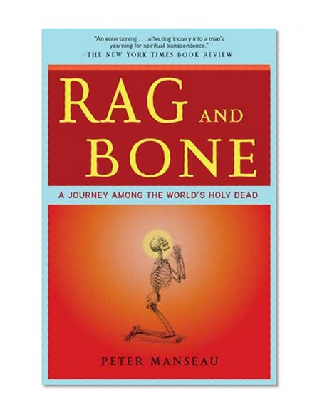Rag and Bone: A Journey Among the World's Holy Dead