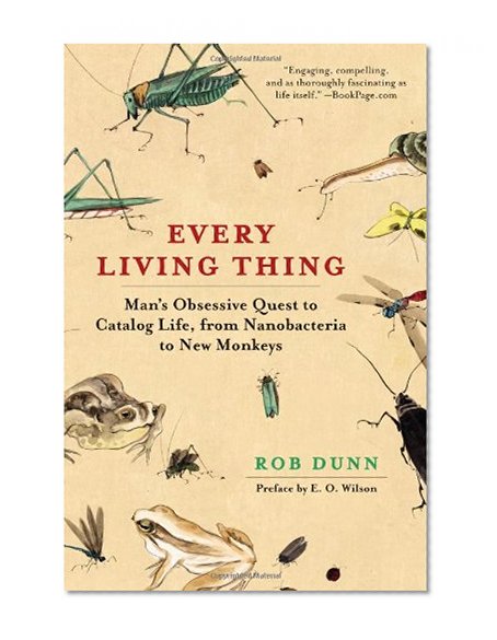 Every Living Thing: Man's Obsessive Quest to Catalog Life, from Nanobacteria to New Monkeys