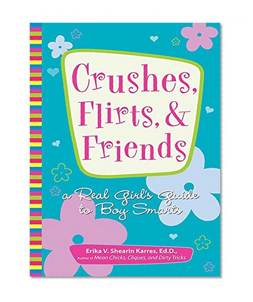 Crushes, Flirts, And Friends: A Real Girl's Guide to Boy Smarts