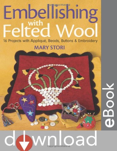 Embellishing with Felted Wool: 16 Projects with Applique, Beads, Buttons & Embroidery