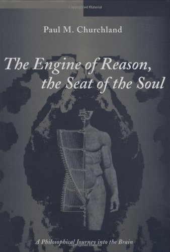 The Engine of Reason, the Seat of the Soul: A Philosophical Journey into the Brain (Bradford Books)
