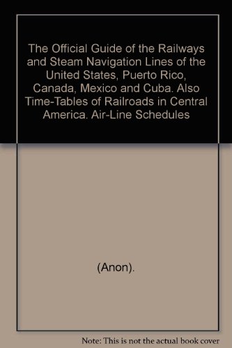 The Official Guide of the Railways and Steam Navigation Lines of the United States, Puerto Rico, Canada, Mexico and Cuba. Also Time-Tables of Railroads in Central America. Air-Line Schedules