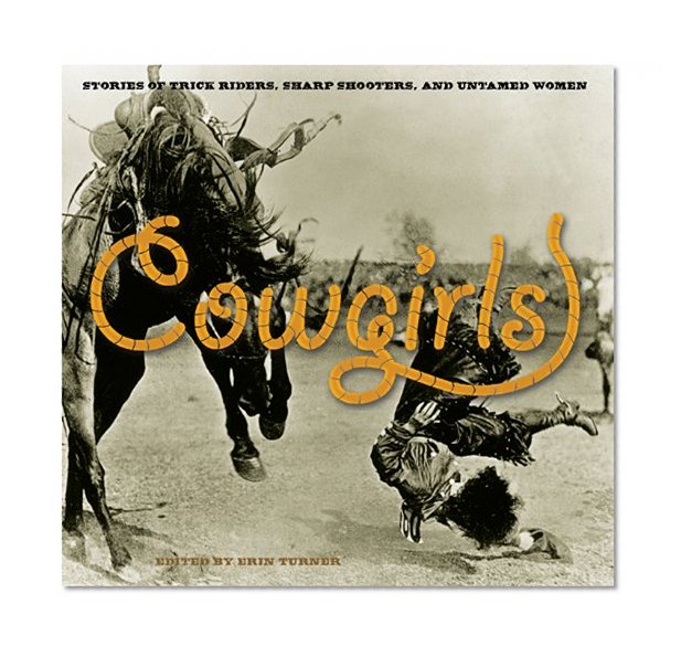 Cowgirls: Stories of Trick Riders, Sharp Shooters, and Untamed Women
