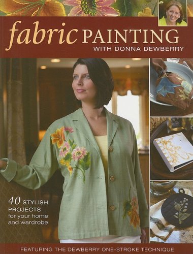 Fabric Painting with Donna Dewberry: 40 Stylish Projects for Your Home & Wardrobe