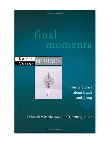 Final Moments: Nurses' Stories about Death and Dying (Kaplan Voices)