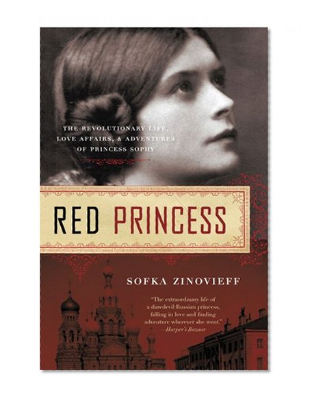 Red Princess: The Revolutionary Life, Love Affairs, and Adventures of Princess Sophy