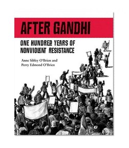 After Gandhi: One Hundred Years of Nonviolent Resistance