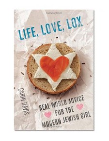Life, Love, Lox: Real-World Advice for the Modern Jewish Girl