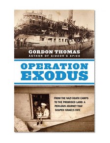 Operation Exodus: From the Nazi Death Camps to the Promised Land: A Perilous Journey That Shaped Israel's Fate