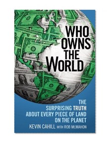 Who Owns the World: The Surprising Truth About Every Piece of Land on the Planet