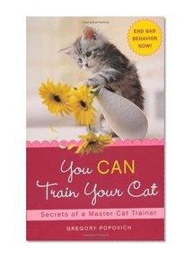 You CAN Train Your Cat: Secrets of a Master Cat Trainer