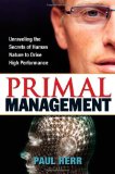 Primal Management: Unraveling the Secrets of Human Nature to Drive High Performance