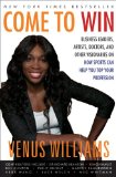 Come to Win: Business Leaders, Artists, Doctors, and Other Visionaries on How Sports Can Help You Top Your Profession