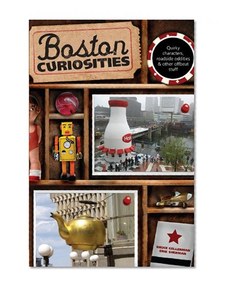 Boston Curiosities: Quirky Characters, Roadside Oddities, and Other Offbeat Stuff (Curiosities Series)