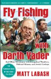 Fly Fishing with Darth Vader: And Other Adventures with Evangelical Wrestlers, Political Hitmen, and Jewish Cowboys