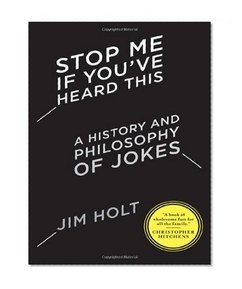 Stop Me If You've Heard This: A History and Philosophy of Jokes