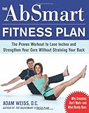 The AbSmart Fitness Plan: The Proven Workout to Lose Inches and Strengthen Your Core Without Straining Your Back