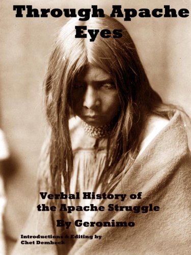 Through Apache Eyes: Verbal History of Apache Struggle ( annotated and Illustrated)