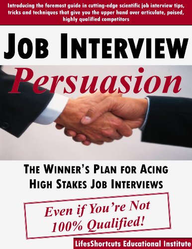 "Job Interview Persuasion" -- The Winner's Plan for Acing High-Stakes Job Interviews - Even if You're Not 100% Qualified