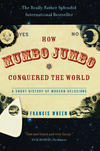 How Mumbo-Jumbo Conquered the World: A Short History of Modern Delusions