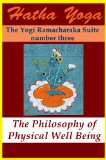 Hatha Yoga: The Philosophy of Physical Well Being (The Yogi Ramacharaka Suite Book 3)