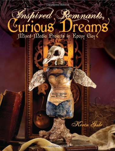 Inspired Remnants, Curious Dreams: Mixed Media Projects in Epoxy Clay
