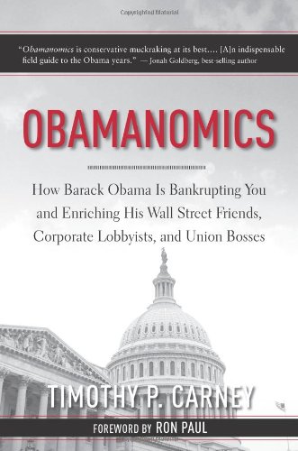 Obamanomics: How Barack Obama Is Bankrupting You and Enriching His Wall Street Friends, Corporate Lobbyists, and Union Bosses