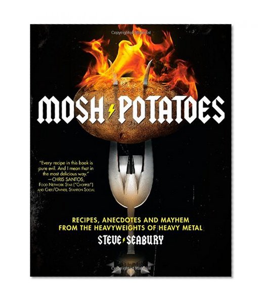 Mosh Potatoes: Recipes, Anecdotes, and Mayhem from the Heavyweights of Heavy Metal