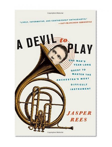 A Devil to Play: One Man's Year-Long Quest to Master the Orchestra's Most Difficult Instrument