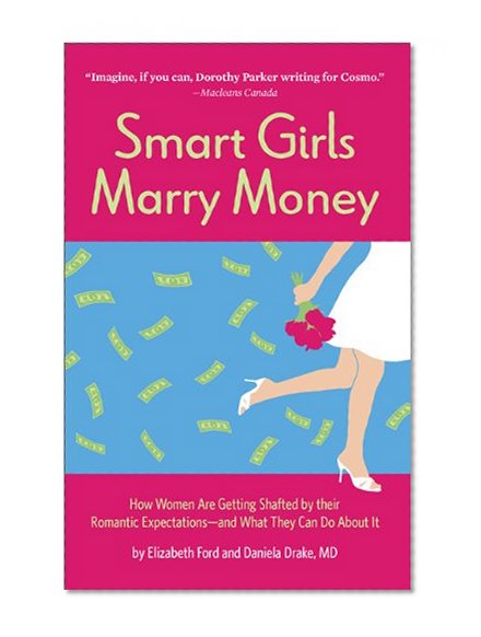 Smart Girls Marry Money: How Women Are Getting Shafted by their Romantic Expectations--and What They Can Do About It