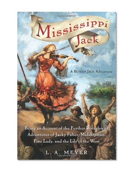 Mississippi Jack: Being an Account of the Further Waterborne Adventures of Jacky Faber, Midshipman, Fine Lady, and Lily of the West (Bloody Jack Adventures)